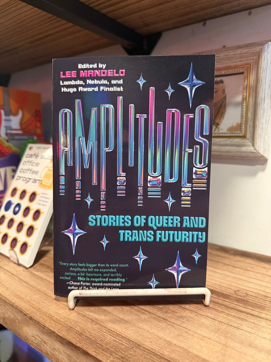 Amplitudes - Stories of Queer and Trans Futurity - Edited by Lee Mandelo