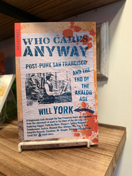 Who Cares Anyway: Post-Punk San Francisco and the End of the Analog Age - Will York